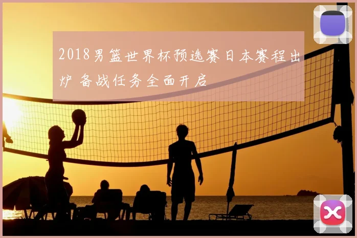 2018男篮世界杯预选赛日本赛程出炉 备战任务全面开启